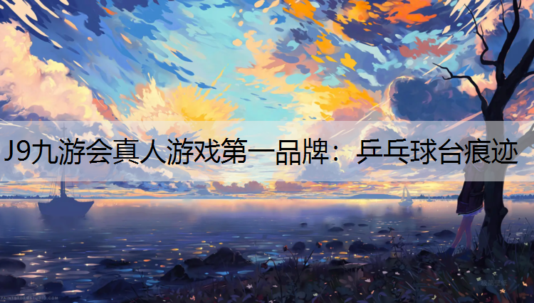 J9九游会真人游戏第一品牌：乒乓球台痕迹