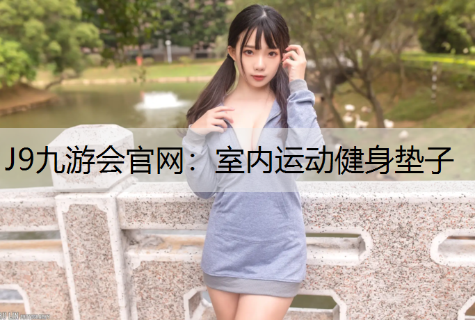 J9九游会官网：室内运动健身垫子