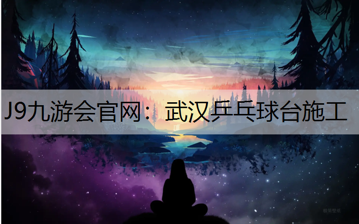 J9九游会官网：武汉乒乓球台施工
