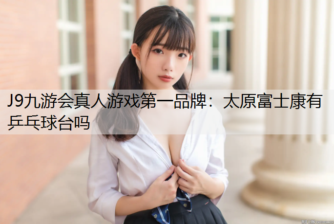 太原富士康有乒乓球台吗