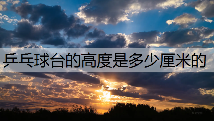 乒乓球台的高度是多少厘米的