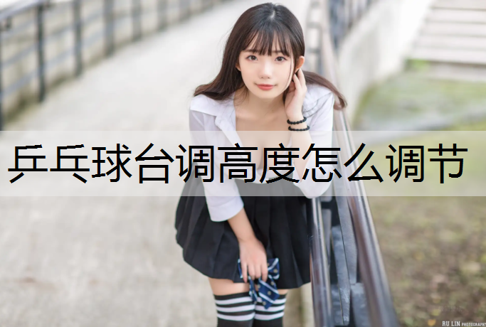 乒乓球台调高度怎么调节